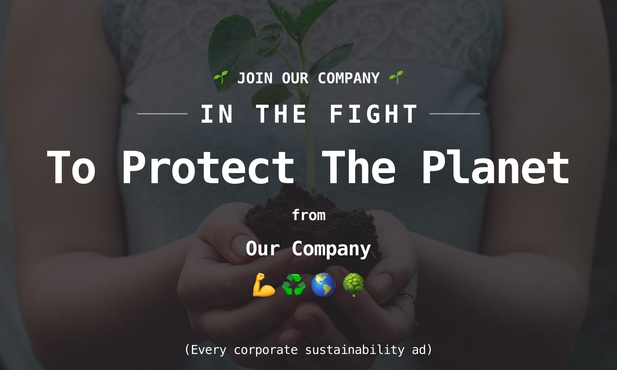 A faux ad poking fun at corporate climate pledges. It reads 'Join our company in the fight to protect the planet from our company.' in a number of differnet fonts and emojis.